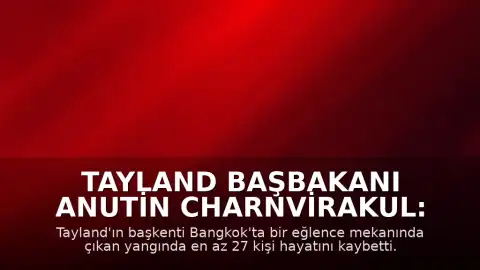 Tayland Başbakanı Anutin Charnvirakul: "En az 27 kişi hayatını kaybetti"