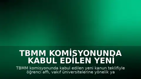 TBMM Komisyonunda Kabul Edilen Yeni Düzenleme: Öğrenci Affı ve Yükseköğretim Kanunu Değişiklikleri