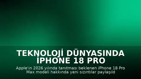 Teknoloji Dünyasında iPhone 18 Pro Max Beklentisi: Kamera, Batarya ve Fiyat Detayları