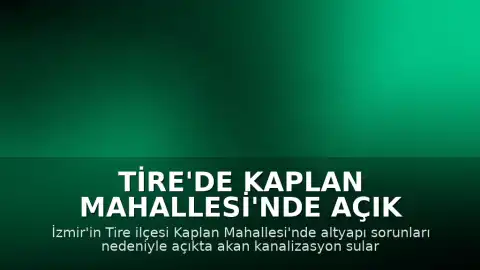 Tire'de Kaplan Mahallesi'nde Açık Kanalizasyon Tepkisi: Sağlık ve Turizm Tehdit Altında