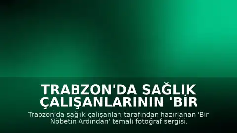 Trabzon'da Sağlık Çalışanlarının 'Bir Nöbetin Ardından' Temalı Fotoğraf Sergisi Açıldı