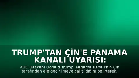 Trump'tan Çin'e Panama Kanalı Uyarısı: 'İzin Vermeyeceğiz'