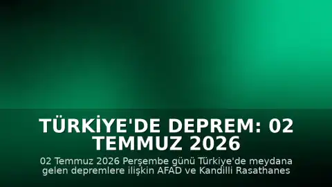 Türkiye'de Deprem: 02 Temmuz 2026 Son Depremler ve AFAD Verileri