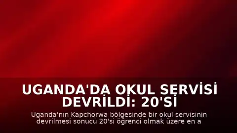 Uganda'da Okul Servisi Devrildi: 20'si Öğrenci En Az 21 Kişi Öldü