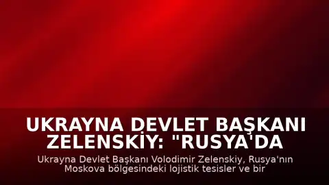 Ukrayna Devlet Başkanı Zelenskiy: "Rusya'da bazı lojistik tesisler ile bir petrol deposuna saldırı düzenledik"