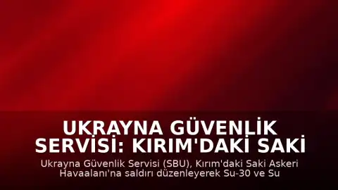 Ukrayna Güvenlik Servisi: Kırım'daki Saki Askeri Havaalanı'ndaki Savaş Uçaklarına Saldırı Düzenlendi