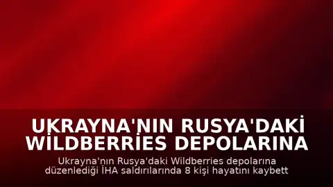 Ukrayna'nın Rusya'daki Wildberries Depolarına İHA Saldırısı: 8 Ölü, 62 Yaralı