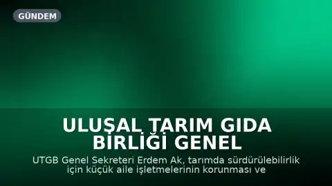 Ulusal Tarım Gıda Birliği Genel Sekreteri Erdem Ak: "Üreticinin çıkış yolu ortak akıl ve güçlü örgütlenme"
