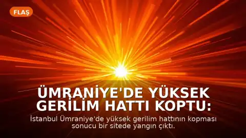 Ümraniye'de Yüksek Gerilim Hattı Koptu: Yangın Çıktı ve Yaralanma Meydana Geldi
