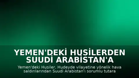 Yemen'deki Husilerden Suudi Arabistan'a Hudeyde Uyarısı: "Saldırılar Karşılıksız Kalmayacak"