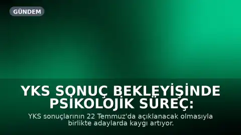 YKS Sonuç Bekleyişinde Psikolojik Süreç: Ailelerin Yaklaşımı Kritik Önem Taşıyor