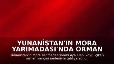 Yunanistan'ın Mora Yarımadası'nda Orman Yangını: Aya Eleni Köyü Tahliye Edildi