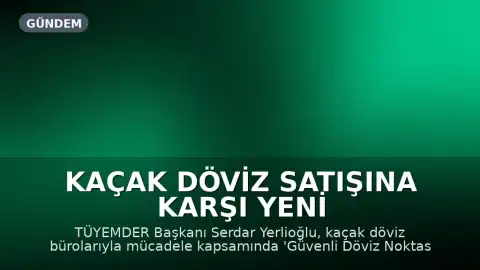 Kaçak Döviz Satışına Karşı Yeni Düzenleme: 'Güvenli Nokta' Uygulaması Başlıyor