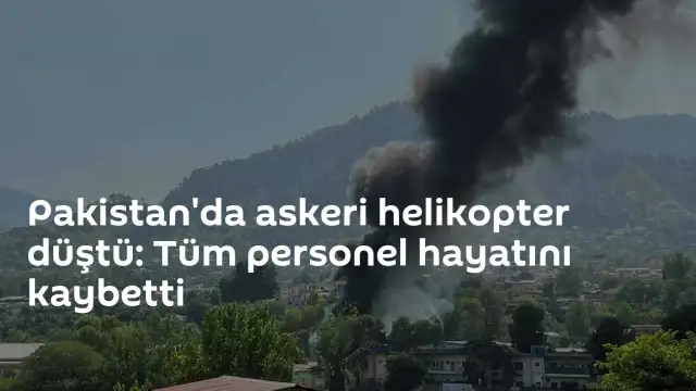 Pakistan'da askeri helikopter kazası: 11 personel hayatını kaybetti