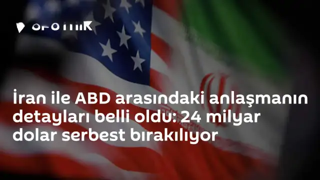 İran ve ABD Arasındaki Anlaşmanın Detayları Ortaya Çıktı: 24 Milyar Dolar Serbest Bırakılacak