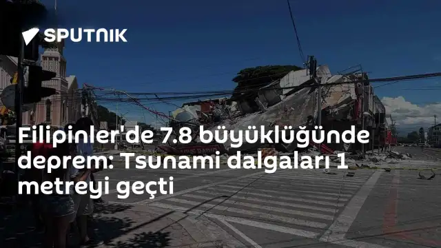 Filipinler'de 7.8 Büyüklüğünde Deprem: Tsunami Uyarısı Yapıldı
