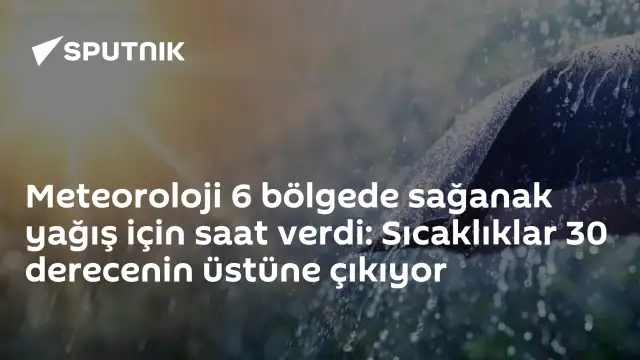 Meteoroloji'den 6 Bölgeye Sağanak Yağış Uyarısı: Sıcaklıklar 30 Derecenin Üzerine Çıkacak