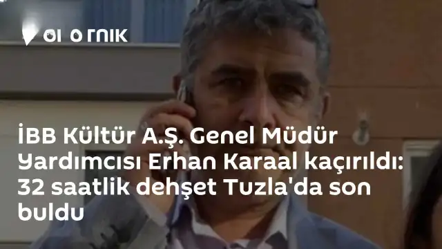İBB Kültür A.Ş. Genel Müdür Yardımcısı Erhan Karaal'ın Kaçırılma Olayında 32 Saatlik Süreç Sonuçlandı