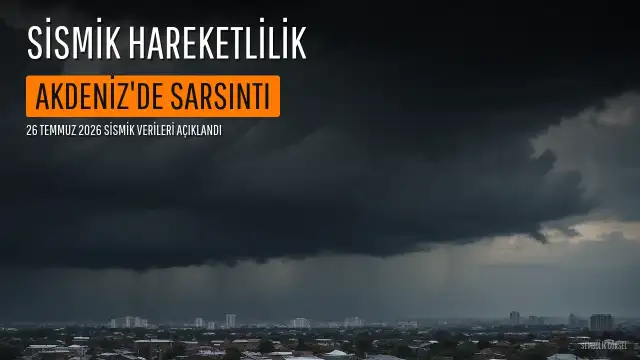 26 Temmuz 2026 AFAD ve Kandilli Rasathanesi Son Depremler Listesi