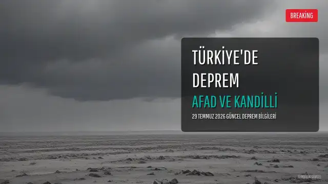 29 Temmuz 2026 Son Dakika: Türkiye'de Deprem Hareketliliği