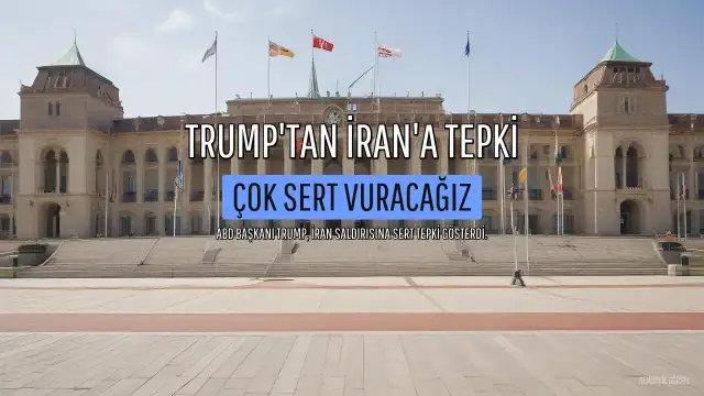ABD Başkanı Trump'tan İran'a Tepki: "Çok Sert Vuracağız"