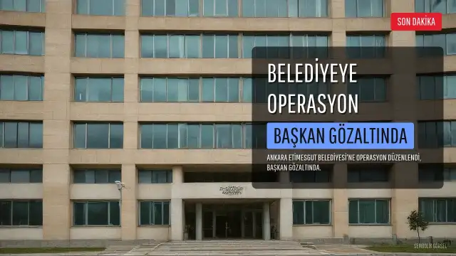 Ankara Etimesgut Belediyesi'ne Operasyon: Etimesgut Belediye Başkanı Erdal Beşikçioğlu Gözaltında