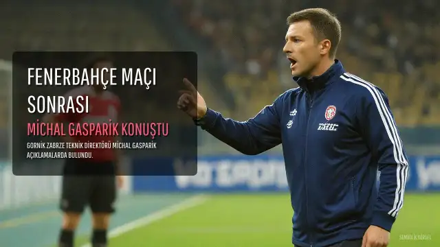 Gornik Zabrze Teknik Direktörü Michal Gasparik: "Çok gururluyum, çocuklar iyi bir maç oynadılar"
