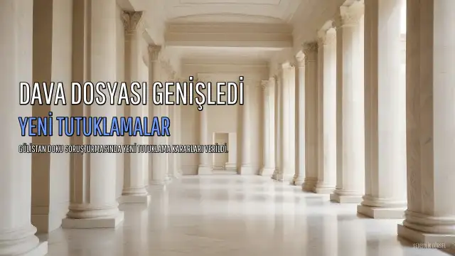 Gülistan Doku Soruşturmasında Yeni Gelişmeler: Ek Tutuklamalar Karar Verildi