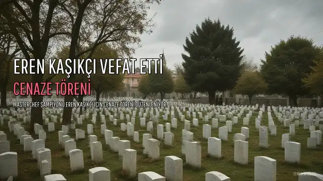 MasterChef Eren Kaşıkçı'nın Vefatının Ardından Cenaze Programı ve Ölüm Nedenine İlişkin Detaylar