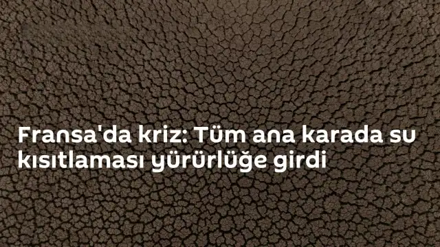 Fransa'da Kuraklık Krizi: Ülke Genelinde Su Kısıtlamaları Başlatıldı