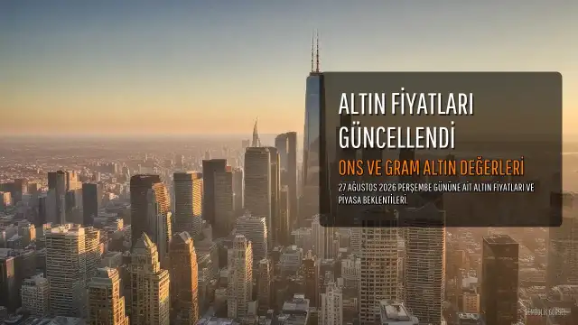 27 Ağustos 2026 Altın Fiyatları: Gram, Çeyrek ve Ons Altın Güncel Değerleri