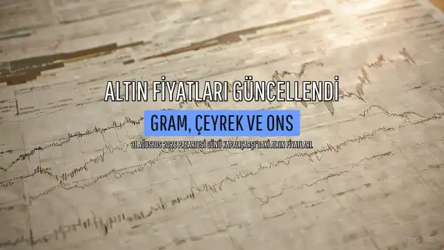 31 Ağustos 2026 Altın Fiyatları: Gram, Çeyrek ve Ons Altında Son Durum