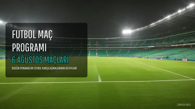 6 Ağustos 2026 Maç Programı: Hangi Takımlar Sahaya Çıkıyor, Saatleri ve Kanalları