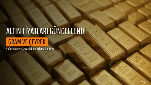 9 Ağustos 2026 Pazar Altın Fiyatları: Gram ve Çeyrek Altın Güncel Durum