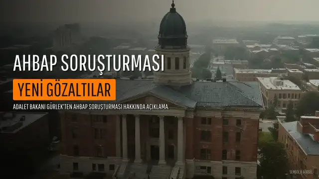 Adalet Bakanı Gürlek'ten Ahbap Soruşturmasına İlişkin Açıklama: Yeni Gözaltılar Olabilir