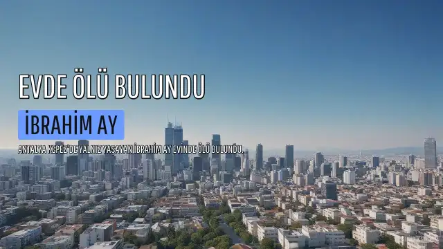 Antalya'da Yalnız Yaşayan I.A. Evinde Ölü Bulundu