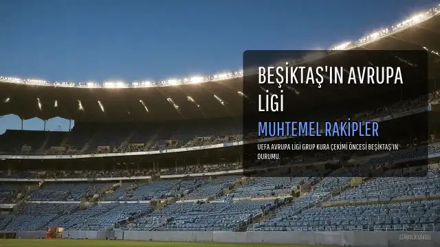 Beşiktaş'ın UEFA Avrupa Ligi'ndeki Muhtemel Rakipleri ve Torbası Belli Oldu