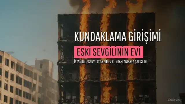 Esenyurt'ta Eski Sevgilisinin Evini İkinci Kez Kundaklama Girişimi: Şüpheli Gözaltına Alındı