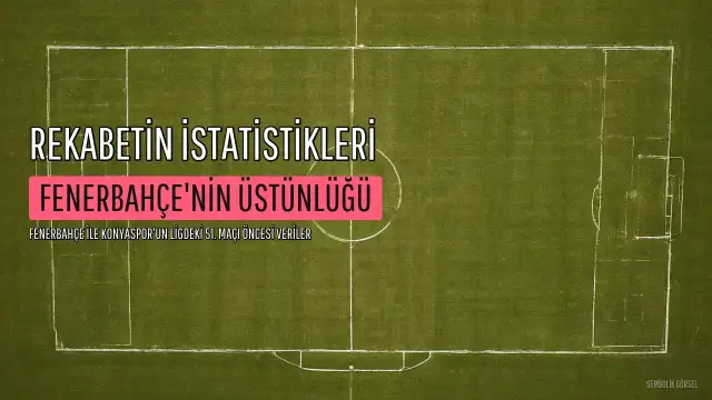 Fenerbahçe ile Konyaspor 51. Kez Karşılaşıyor: Sarı-Lacivertlilerin Üstünlüğü Devam Ediyor