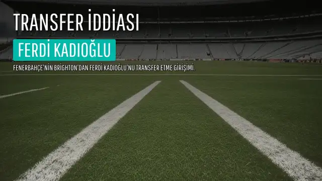 Ferdi Kadıoğlu Transfer İddiası: Fenerbahçe Brighton'dan Haber Bekliyor