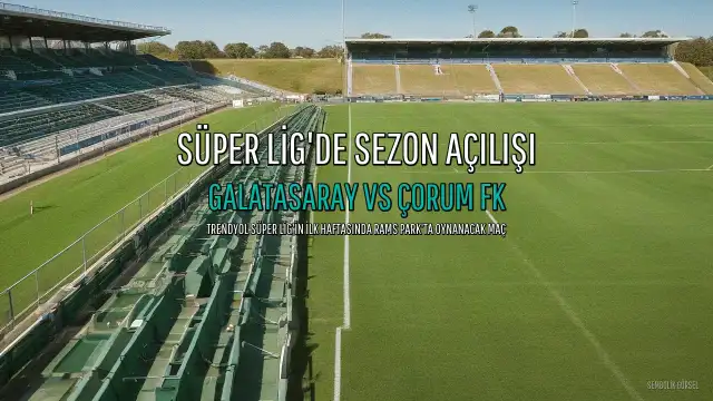 Galatasaray ve Çorum FK, Süper Lig'de İlk Kez Karşılaşıyor