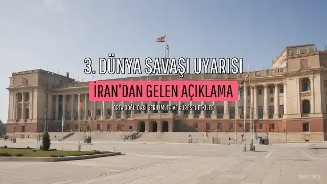 İran'dan 3. Dünya Savaşı Uyarısı: Bölgesel Gerilimler ve Küresel Etkiler