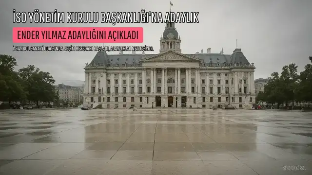 İstanbul Sanayi Odası Meclis Başkanı Ender Yılmaz, Yönetim Kurulu Başkanlığı'na Adaylığını Açıkladı