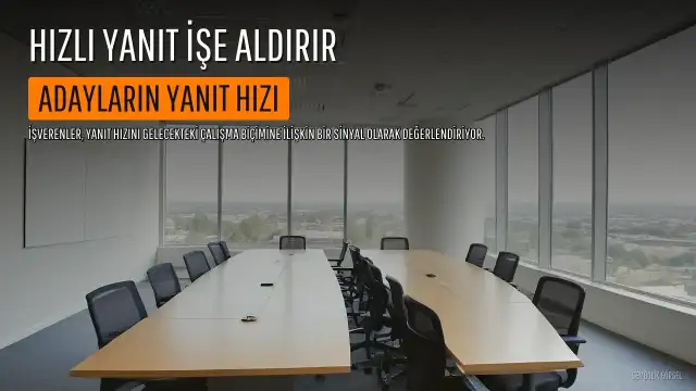 İşverenlerin Yeni Kriteri: Hızlı Yanıt Veren Adaylar Öne Çıkıyor