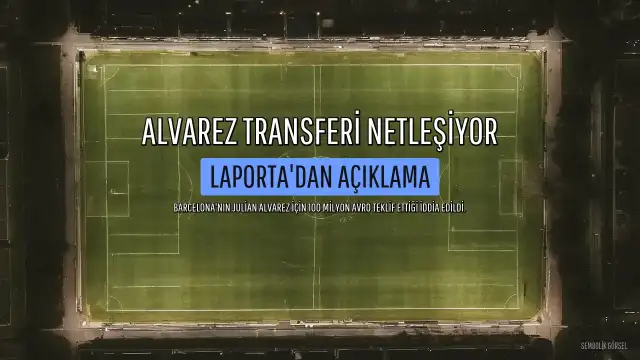 Julian Alvarez Transferi Hakkında Barcelona Başkanı Laporta'dan Açıklama