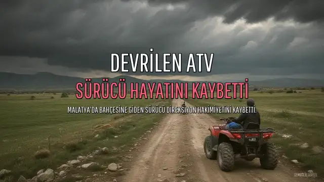Malatya'da Devrilen ATV'nin Sürücüsü Hayatını Kaybetti
