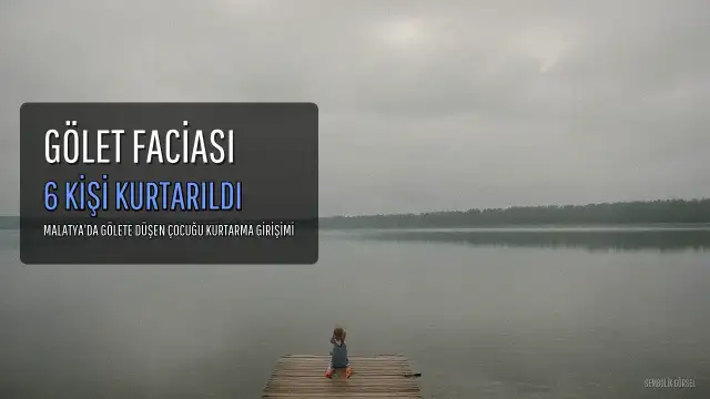 Malatya'da Gölete Düşen Çocuğu Kurtarma Girişimi: 6 Kişi Boğulma Tehlikesi Geçirdi