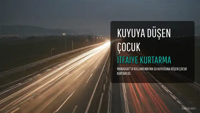Manavgat'ta Su Kuyusuna Düşen Çocuk Kurtarıldı