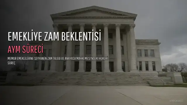 Memur Emeklisine Seyyanen Zam Beklentisi ve AYM Süreci: Son Durum 2026