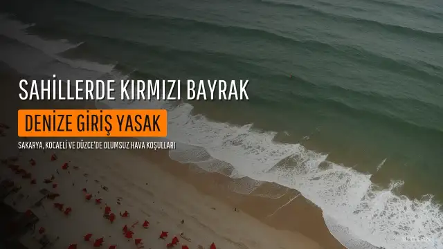 Sahillerde Kırmızı Bayrak: Sakarya, Kocaeli ve Düzce'de Denize Girmek Yasaklandı